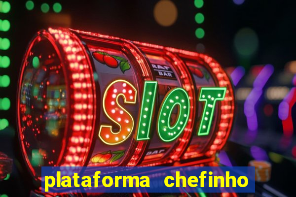 plataforma chefinho 777 bet